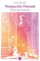 Marguerite durand - lutter par la presse