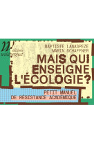 Mais qui enseigne l'écologie ? - petit manuel de résistance